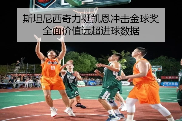斯坦尼西奇力挺凯恩冲击金球奖 全面价值远超进球数据